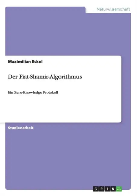 Der Fiat-Shamir-Algorithmus: Ein Zero-Knowledge Protokoll by Maximilian Eckel