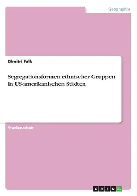 Segregationsformen ethnischer Gruppen in US-amerikanischen Städten by Falk, Dimitri