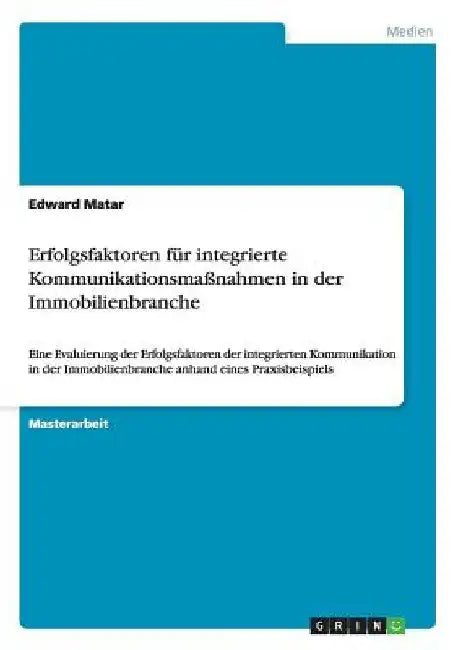 Erfolgsfaktoren für integrierte Kommunikationsmaßnahmen in der Immobilienbranche: Eine Evaluierung der Erfolgsfaktoren der integrierten Kommunikation by Matar, Edward