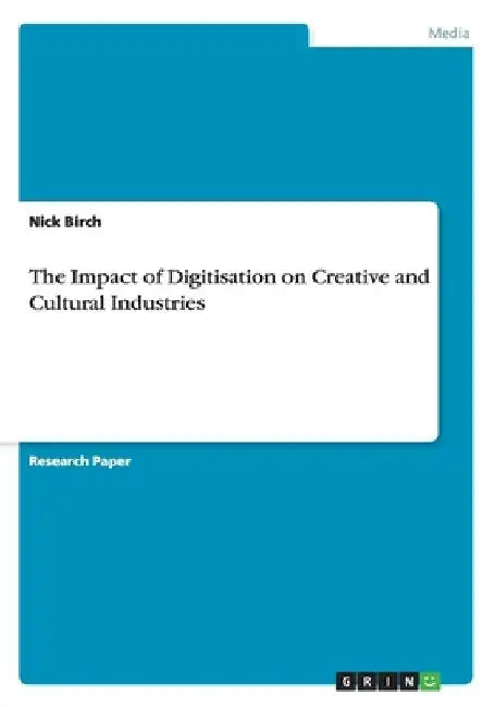 The Impact of Digitisation on Creative and Cultural Industries by Nick Birch