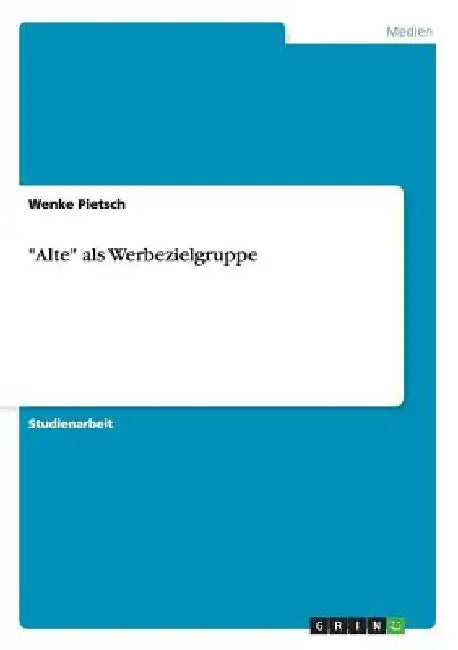 "Alte" als Werbezielgruppe by Pietsch, Wenke
