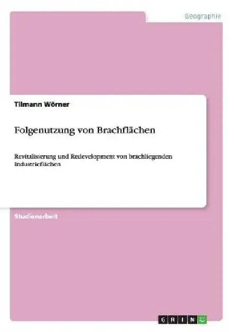Folgenutzung von Brachflächen: Revitalisierung und Redevelopment von brachliegenden Industrieflächen by Wörner, Tilmann