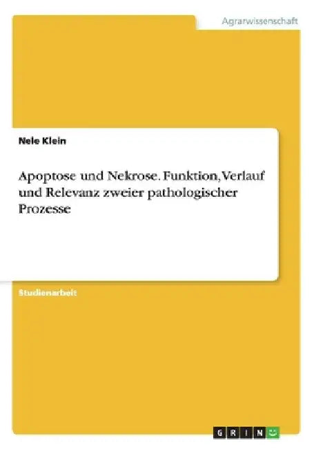 Apoptose und Nekrose. Funktion, Verlauf und Relevanz zweier pathologischer Prozesse by Klein, Nele