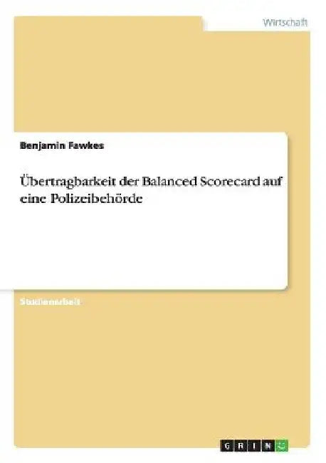 Übertragbarkeit der Balanced Scorecard auf eine Polizeibehörde by Fawkes, Benjamin