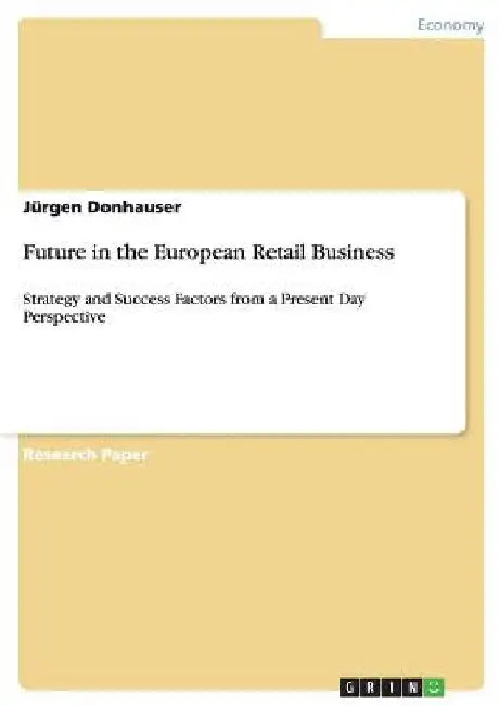 Future in the European Retail Business: Strategy and Success Factors from a Present Day Perspective by Jürgen Donhauser