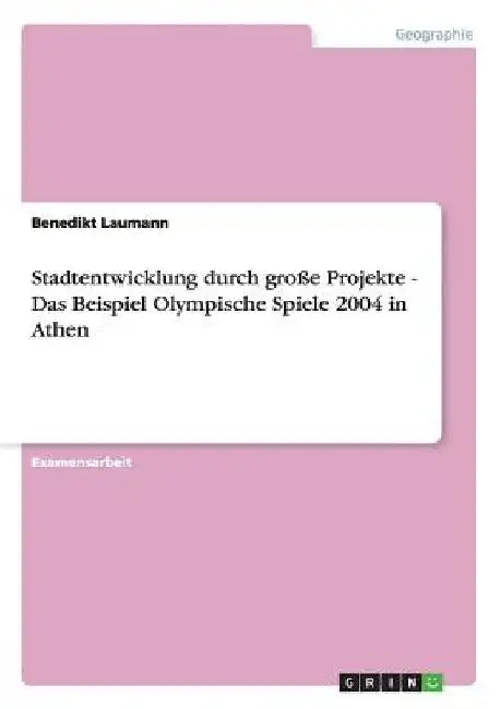 Stadtentwicklung durch große Projekte - Das Beispiel Olympische Spiele 2004 in Athen by Laumann, Benedikt