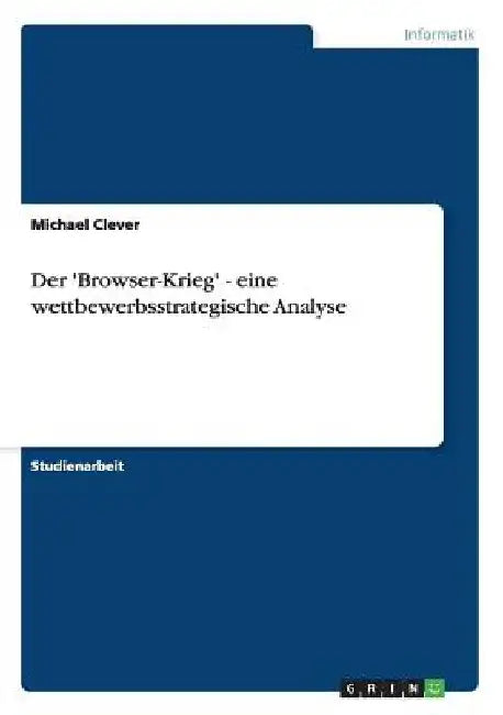 Der 'Browser-Krieg' - eine wettbewerbsstrategische Analyse by Clever, Michael