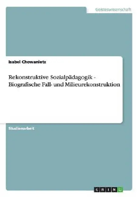 Rekonstruktive Sozialpädagogik - Biografische Fall- und Milieurekonstruktion by Chowanietz, Isabel