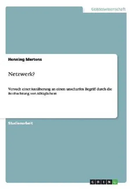 Was ist ein Netzwerk? Versuch einer Annäherung an diesen unscharfen Begriff durch die Beobachtung von Alltäglichem by Mertens, Henning