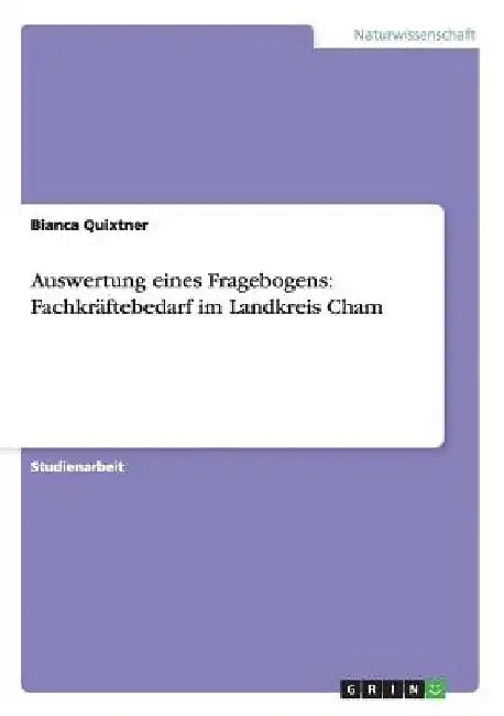 Auswertung eines Fragebogens: Fachkräftebedarf im Landkreis Cham by Quixtner, Bianca