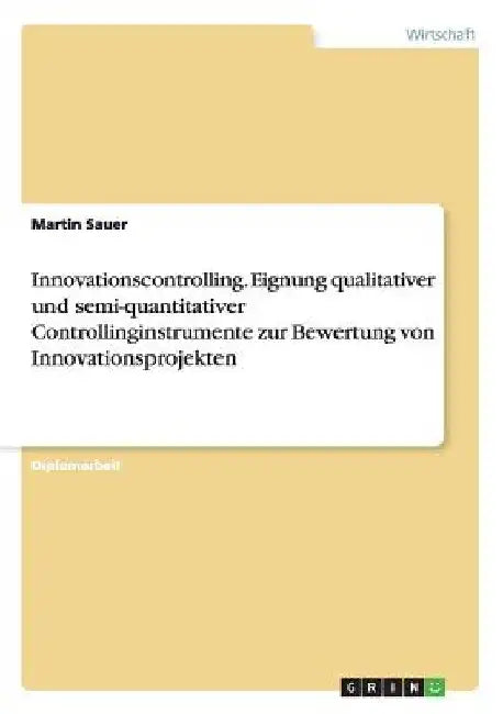 Innovationscontrolling. Eignung qualitativer und semi-quantitativer Controllinginstrumente zur Bewertung von Innovationsprojekten by Sauer, Martin