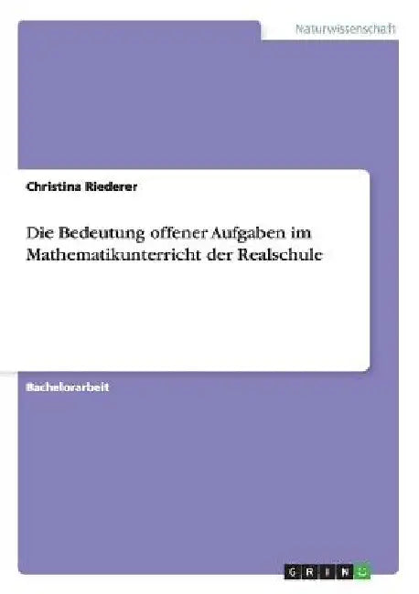Die Bedeutung offener Aufgaben im Mathematikunterricht der Realschule by Riederer, Christina