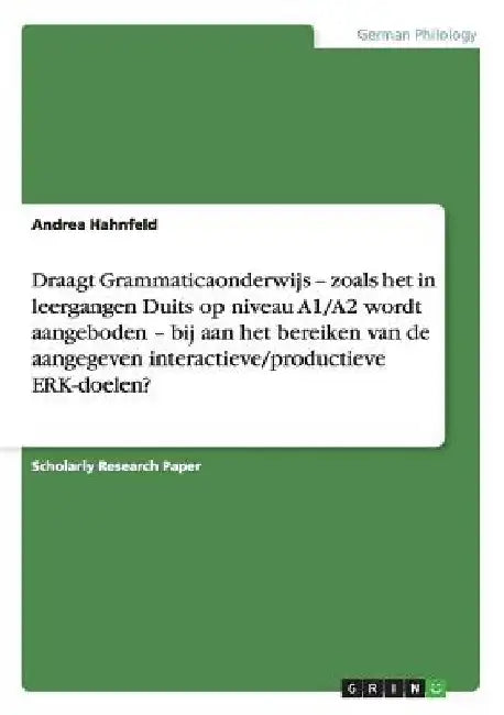 Draagt Grammaticaonderwijs - zoals het in leergangen Duits op niveau A1/A2 wordt aangeboden - bij aan het bereiken van de aangegeven interactieve/prod by Hahnfeld, Andrea