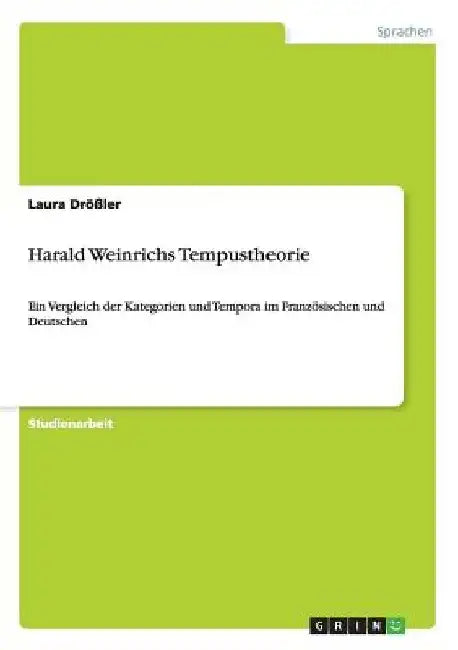 Harald Weinrichs Tempustheorie: Ein Vergleich der Kategorien und Tempora im Französischen und Deutschen by Drößler, Laura