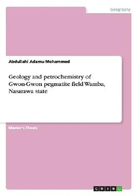 Geology and petrochemistry of Gwon-Gwon pegmatite field Wamba, Nasarawa state by Abdullahi Adamu Mohammed