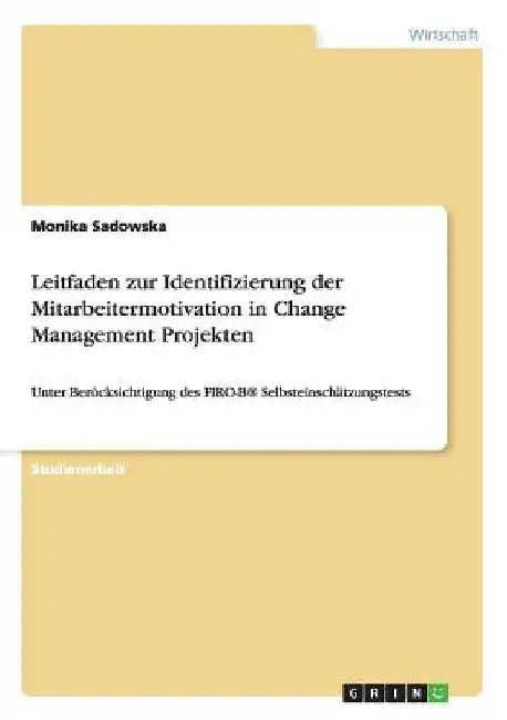 Leitfaden zur Identifizierung der Mitarbeitermotivation in Change Management Projekten: Unter Berücksichtigung des FIRO-B(R) Selbsteinschätzungstests by Sadowska, Monika