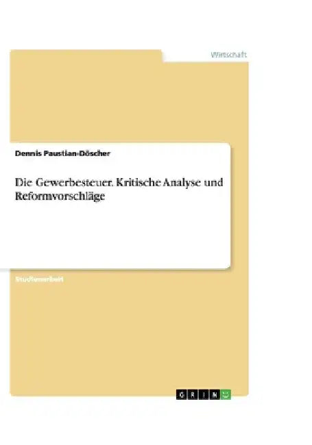 Die Gewerbesteuer. Kritische Analyse und Reformvorschläge by Paustian-Döscher, Dennis