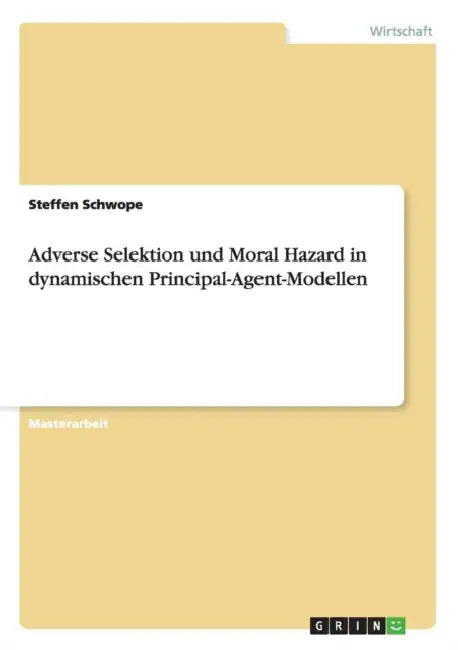 Adverse Selektion und Moral Hazard in dynamischen Principal-Agent-Modellen by Steffen Schwope