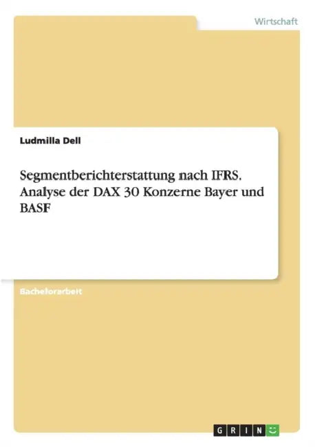 Segmentberichterstattung nach IFRS. Analyse der DAX 30 Konzerne Bayer und BASF by Ludmilla Dell