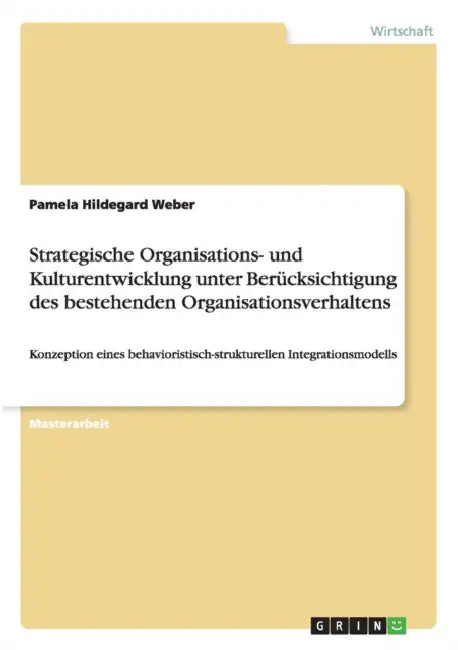 Strategische Organisations- und Kulturentwicklung unter Berücksichtigung des bestehenden Organisationsverhaltens: Konzeption eines behavioristisch-str by Pamela Hildegard Weber