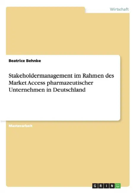 Stakeholdermanagement im Rahmen des Market Access pharmazeutischer Unternehmen in Deutschland by Beatrice Behnke