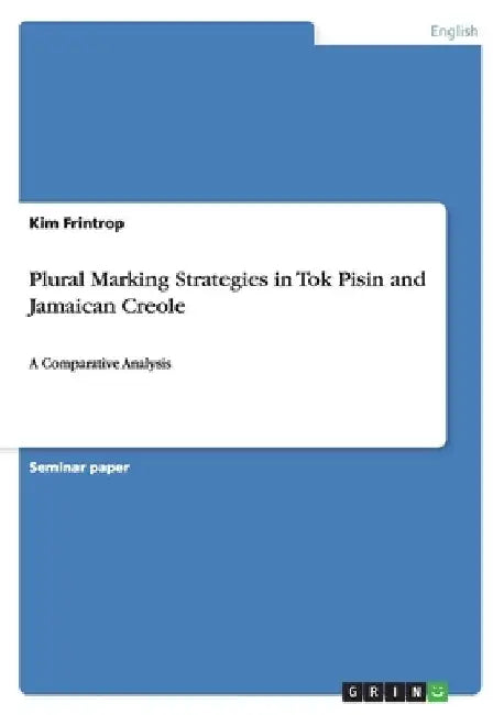 Plural Marking Strategies in Tok Pisin and Jamaican Creole: A Comparative Analysis by Frintrop, Kim