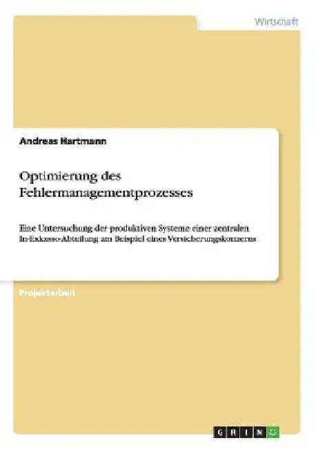 Optimierung des Fehlermanagementprozesses: Eine Untersuchung der produktiven Systeme einer zentralen In-Exkasso-Abteilung am Beispiel eines Versicheru by Hartmann, Andreas