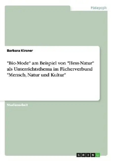 "Bio-Mode" am Beispiel von "Hess-Natur" als Unterrichtsthema im Fächerverbund "Mensch, Natur und Kultur" by Kirsner, Barbara