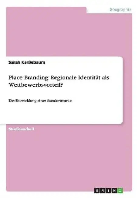 Place Branding: Regionale Identität als Wettbewerbsvorteil?: Die Entwicklung einer Standortmarke by Kerßebaum, Sarah