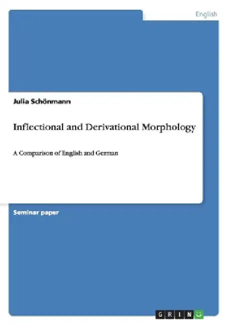 Inflectional and Derivational Morphology: A Comparison of English and German by Julia Schönmann