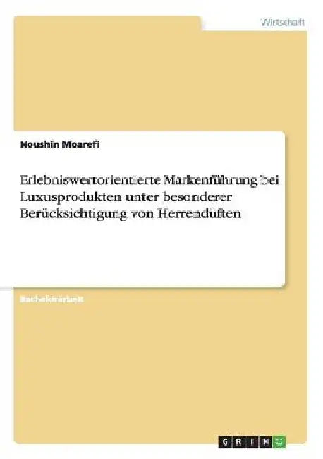 Erlebniswertorientierte Markenführung bei Luxusprodukten unter besonderer Berücksichtigung von Herrendüften by Moarefi, Noushin