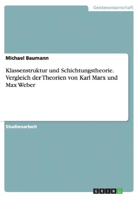 Klassenstruktur und Schichtungstheorie. Vergleich der Theorien von Karl Marx und Max Weber by Michael Baumann