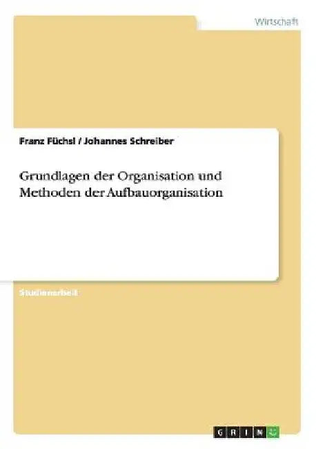 Grundlagen der Organisation und Methoden der Aufbauorganisation by Schreiber, Johannes