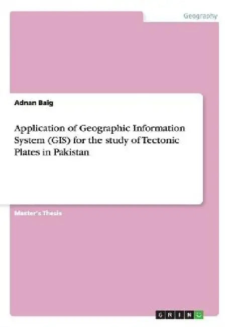 Application of Geographic Information System (GIS) for the study of Tectonic Plates in Pakistan by Adnan Baig