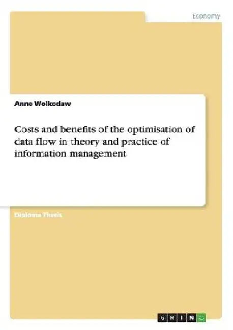 Costs and benefits of the optimisation of data flow in theory and practice of information management by Anne Wolkodaw