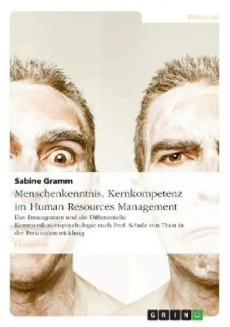 Menschenkenntnis. Kernkompetenz im Human Resources Management: Das Enneagramm und die Differentielle Kommunikationspsychologie nach Prof. Schulz von T by Gramm, Sabine