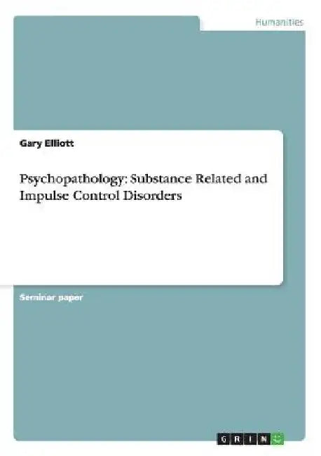 Psychopathology: Substance Related and Impulse Control Disorders by Gary Elliott