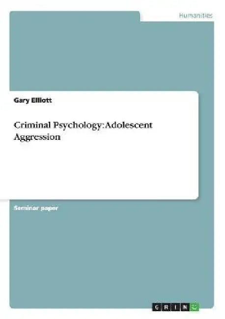 Criminal Psychology: Adolescent Aggression by Gary Elliott