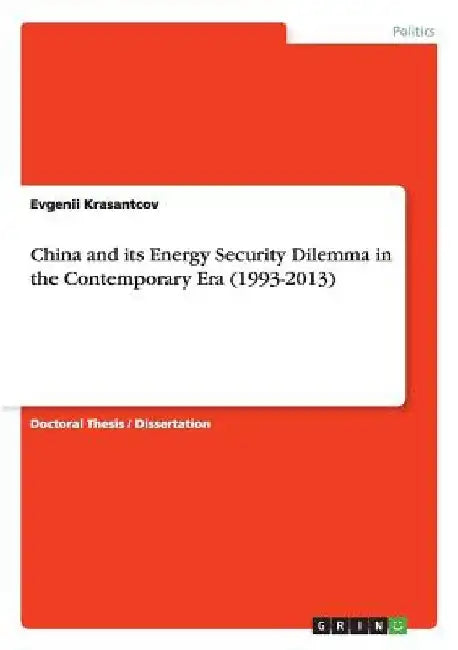China and its Energy Security Dilemma in the Contemporary Era (1993-2013) by Evgenii Krasantcov