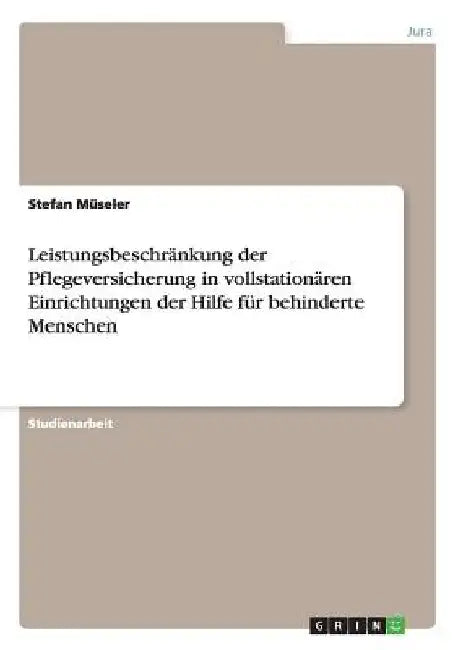 Leistungsbeschränkung der Pflegeversicherung in vollstationären Einrichtungen der Hilfe für behinderte Menschen by Müseler, Stefan