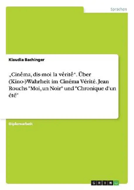"Cinéma, dis-moi la vérité". Über (Kino-)Wahrheit im Cinéma Vérité. Jean Rouchs "Moi, un Noir" und "Chronique d'un été" by Bachinger, Klaudia