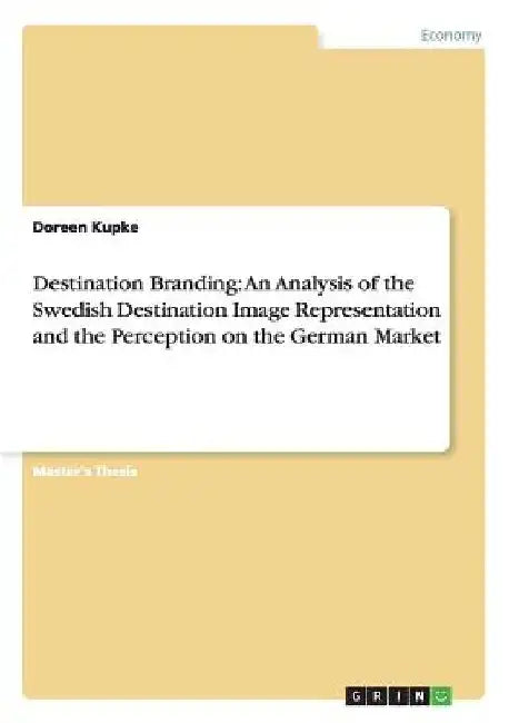 Destination Branding: An Analysis of the Swedish Destination Image Representation and the Perception on the German Market by Doreen Kupke