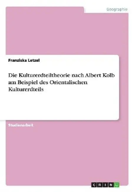Die Kulturerdteiltheorie nach Albert Kolb am Beispiel des Orientalischen Kulturerdteils by Letzel, Franziska