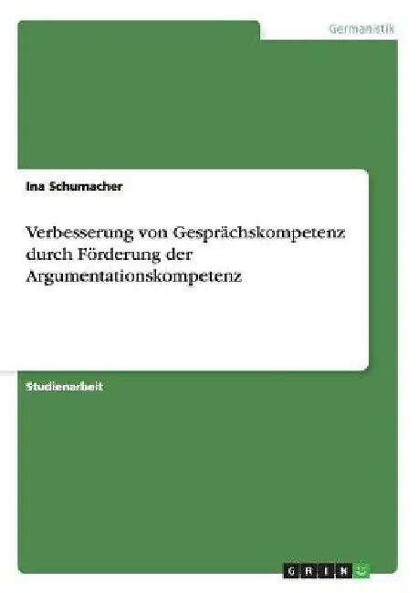 Verbesserung von Gesprächskompetenz durch Förderung der Argumentationskompetenz by Schumacher, Ina
