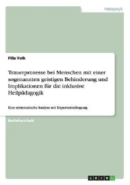 Trauerprozesse bei Menschen mit einer sogenannten geistigen Behinderung und Implikationen für die inklusive Heilpädagogik: Eine systematische Analyse by Volk, Filiz