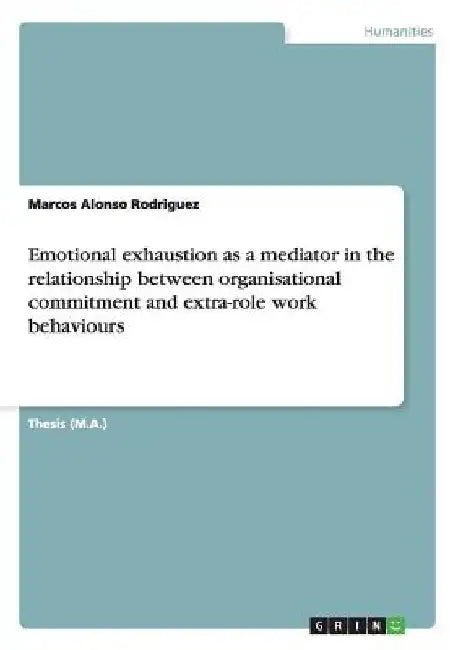 Emotional exhaustion as a mediator in the relationship between organisational commitment and extra-role work behaviours by Marcos Alonso Rodriguez