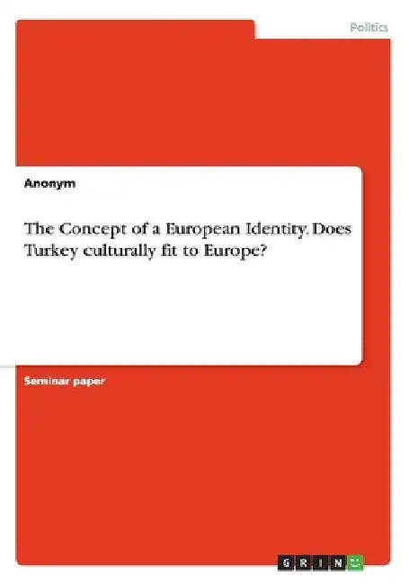 The Concept of a European Identity. Does Turkey culturally fit to Europe? by Anonymous