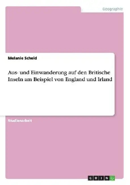 Aus- und Einwanderung auf den Britische Inseln am Beispiel von England und Irland by Scheid, Melanie