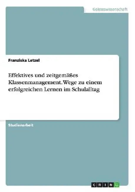 Effektives und zeitgemäßes Klassenmanagement. Wege zu einem erfolgreichen Lernen im Schulalltag by Letzel, Franziska