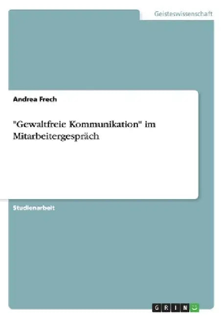 "Gewaltfreie Kommunikation" im Mitarbeitergespräch by Frech, Andrea